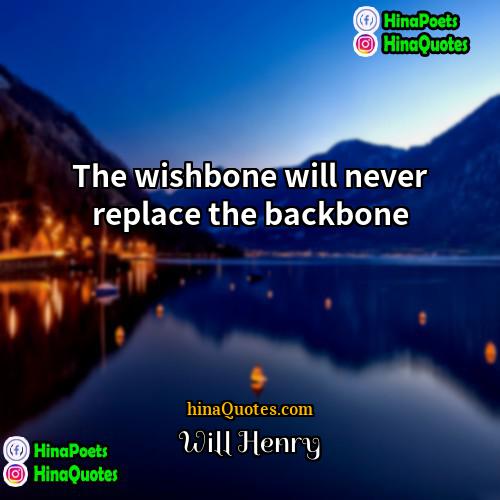 Will Henry Quotes | The wishbone will never replace the backbone
